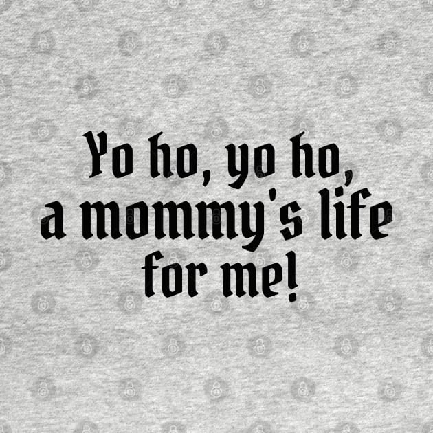 Yo ho, yo ho, a mommy's life for me! by StarsHollowMercantile